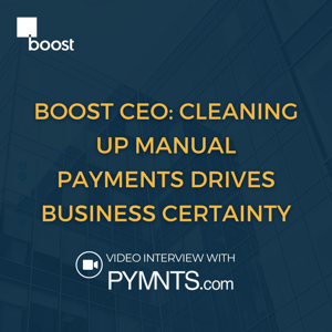 Boost CEO: Cleaning Up Manual Payments Drives Business Certainty