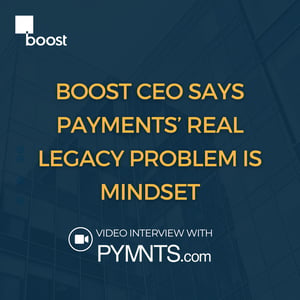 Boost CEO Says Payments’ Real Legacy Problem Is Mindset